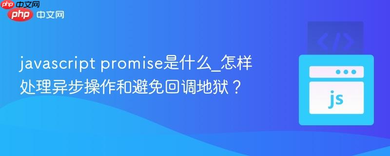 javascript promise是什么_怎样处理异步操作和避免回调地狱?-第1张图片-佛山资讯网 javascript promise是什么_怎样处理异步操作和避免回调地狱?-第1张图片-佛山资讯网
