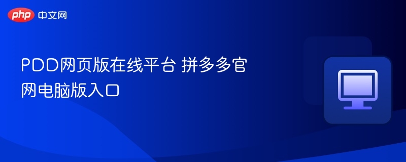 PDD网页版在线平台 拼多多官网电脑版入口-第1张图片-佛山资讯网 PDD网页版在线平台 拼多多官网电脑版入口-第1张图片-佛山资讯网