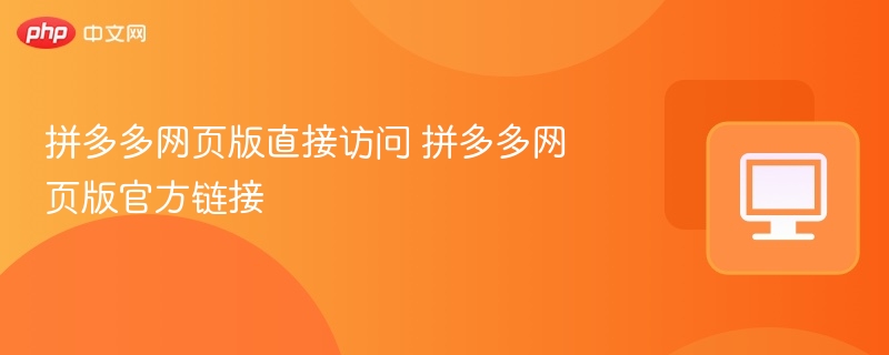拼多多网页版直接访问 拼多多网页版官方链接-第1张图片-佛山资讯网 拼多多网页版直接访问 拼多多网页版官方链接-第1张图片-佛山资讯网