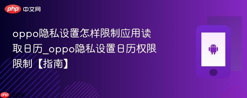 oppo隐私设置怎样限制应用读取日历_oppo隐私设置日历权限限制【指南】-第1张图片-佛山资讯网 oppo隐私设置怎样限制应用读取日历_oppo隐私设置日历权限限制【指南】-第1张图片-佛山资讯网