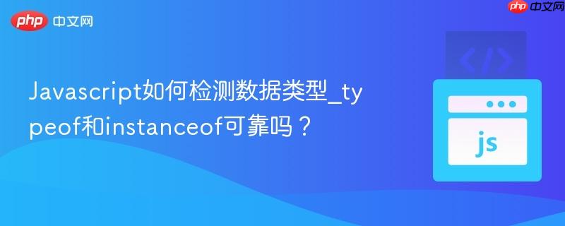Javascript如何检测数据类型_typeof和instanceof可靠吗？-第1张图片-佛山资讯网