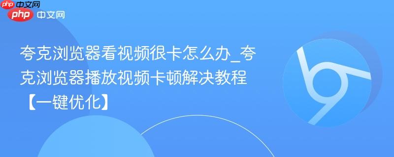 夸克浏览器看视频很卡怎么办_夸克浏览器播放视频卡顿解决教程【一键优化】-第1张图片-佛山资讯网 夸克浏览器看视频很卡怎么办_夸克浏览器播放视频卡顿解决教程【一键优化】-第1张图片-佛山资讯网