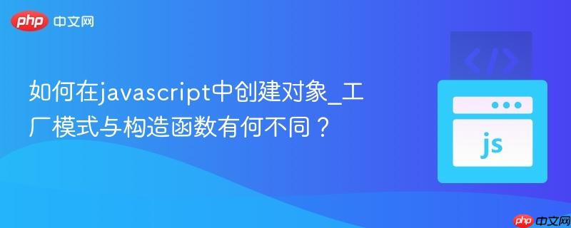 如何在javascript中创建对象_工厂模式与构造函数有何不同?-第1张图片-佛山资讯网 如何在javascript中创建对象_工厂模式与构造函数有何不同?-第1张图片-佛山资讯网