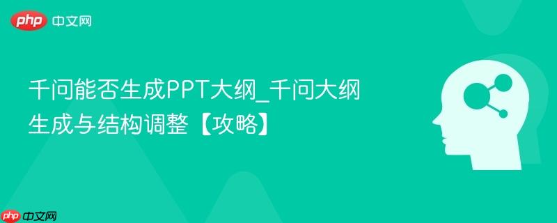 千问能否生成PPT大纲_千问大纲生成与结构调整【攻略】-第1张图片-佛山资讯网