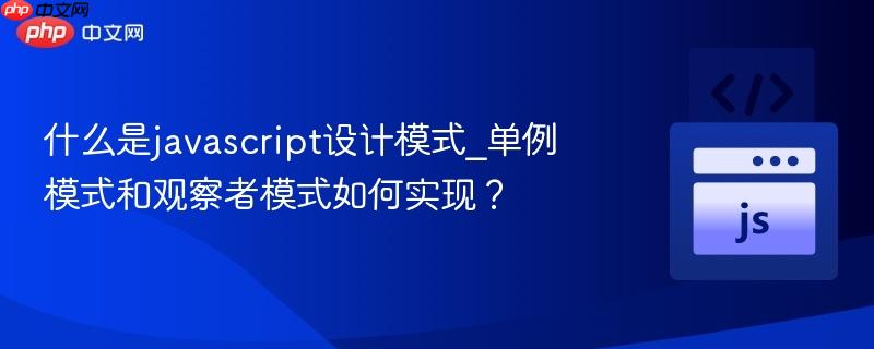 什么是javascript设计模式_单例模式和观察者模式如何实现?-第1张图片-佛山资讯网 什么是javascript设计模式_单例模式和观察者模式如何实现?-第1张图片-佛山资讯网