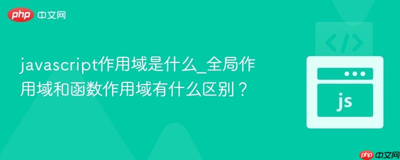 javascript作用域是什么_全局作用域和函数作用域有什么区别?-第1张图片-佛山资讯网 javascript作用域是什么_全局作用域和函数作用域有什么区别?-第1张图片-佛山资讯网