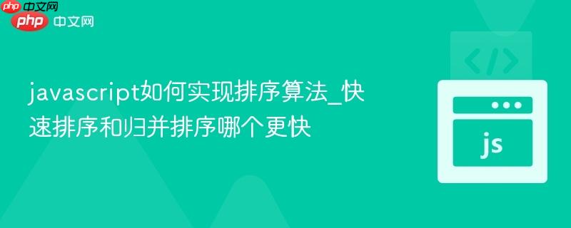 javascript如何实现排序算法_快速排序和归并排序哪个更快-第1张图片-佛山资讯网 javascript如何实现排序算法_快速排序和归并排序哪个更快-第1张图片-佛山资讯网