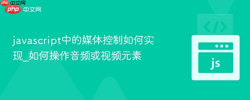 javascript中的媒体控制如何实现_如何操作音频或视频元素-第1张图片-佛山资讯网