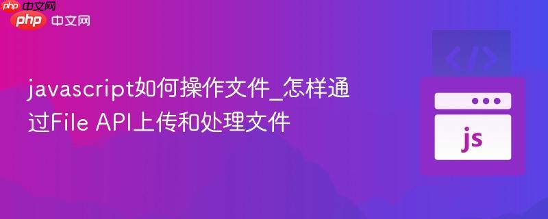 javascript如何操作文件_怎样通过File API上传和处理文件-第1张图片-佛山资讯网 javascript如何操作文件_怎样通过File API上传和处理文件-第1张图片-佛山资讯网