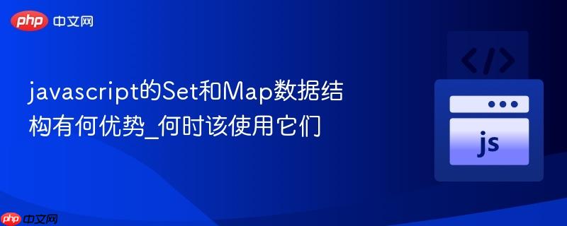 javascript的Set和Map数据结构有何优势_何时该使用它们-第1张图片-佛山资讯网