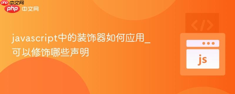 javascript中的装饰器如何应用_可以修饰哪些声明-第1张图片-佛山资讯网