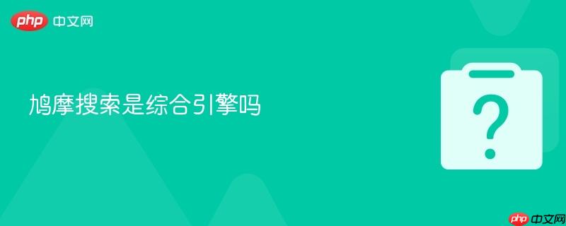 鸠摩搜索是综合引擎吗-第1张图片-佛山资讯网