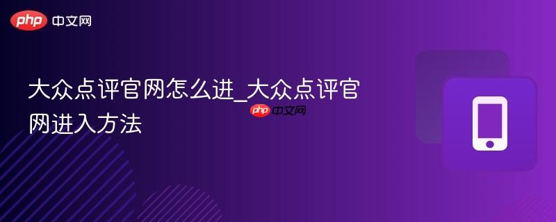 大众点评官网怎么进_大众点评官网进入方法-第1张图片-佛山资讯网 大众点评官网怎么进_大众点评官网进入方法-第1张图片-佛山资讯网