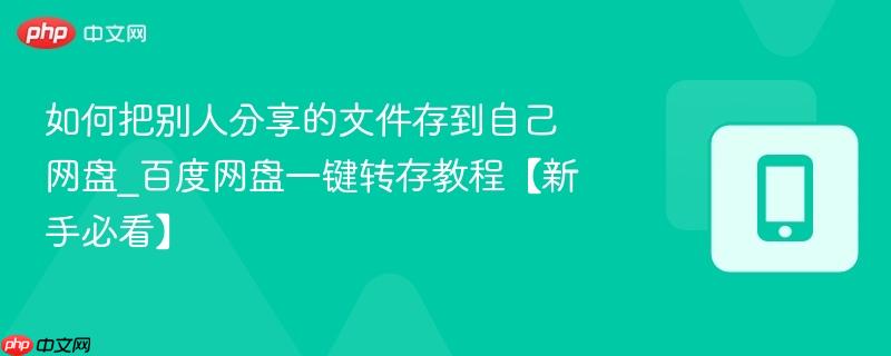 如何把别人分享的文件存到自己网盘_百度网盘一键转存教程【新手必看】-第1张图片-佛山资讯网 如何把别人分享的文件存到自己网盘_百度网盘一键转存教程【新手必看】-第1张图片-佛山资讯网