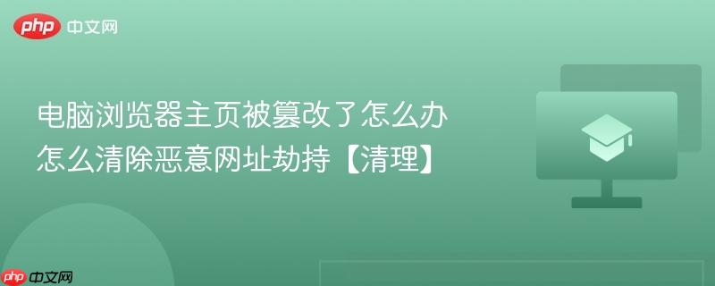 电脑浏览器主页被篡改了怎么办 怎么清除恶意网址劫持【清理】-第1张图片-佛山资讯网
