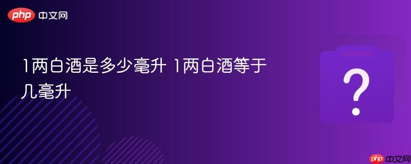 1两白酒是多少毫升 1两白酒等于几毫升-第1张图片-佛山资讯网