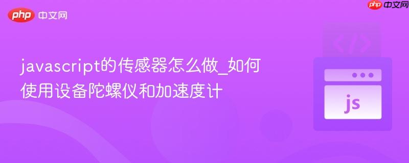 javascript的传感器怎么做_如何使用设备陀螺仪和加速度计-第1张图片-佛山资讯网 javascript的传感器怎么做_如何使用设备陀螺仪和加速度计-第1张图片-佛山资讯网