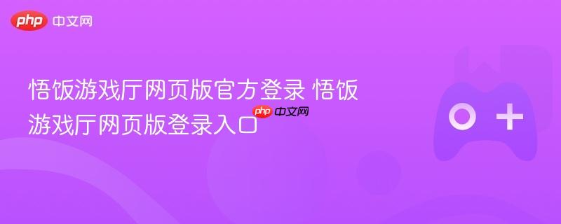 悟饭游戏厅网页版官方登录 悟饭游戏厅网页版登录入口-第1张图片-佛山资讯网