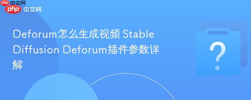 Deforum怎么生成视频 Stable Diffusion Deforum插件参数详解-第1张图片-佛山资讯网