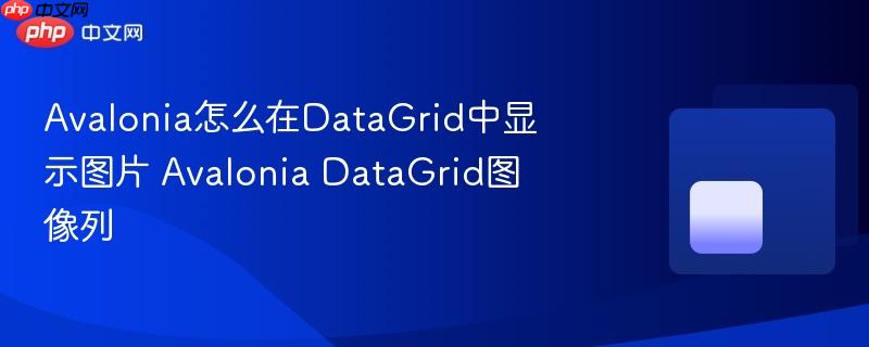 Avalonia怎么在DataGrid中显示图片 Avalonia DataGrid图像列-第1张图片-佛山资讯网