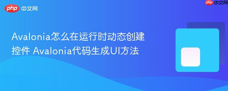 Avalonia怎么在运行时动态创建控件 Avalonia代码生成UI方法-第1张图片-佛山资讯网