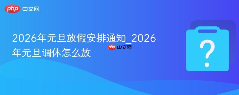 2026年元旦放假安排通知_2026年元旦调休怎么放-第1张图片-佛山资讯网