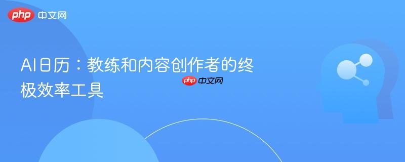 AI日历:教练和内容创作者的终极效率工具-第1张图片-佛山资讯网 AI日历:教练和内容创作者的终极效率工具-第1张图片-佛山资讯网
