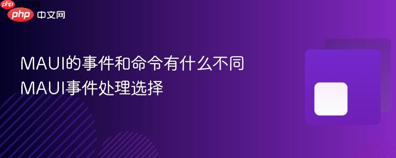 MAUI的事件和命令有什么不同 MAUI事件处理选择-第1张图片-佛山资讯网 MAUI的事件和命令有什么不同 MAUI事件处理选择-第1张图片-佛山资讯网