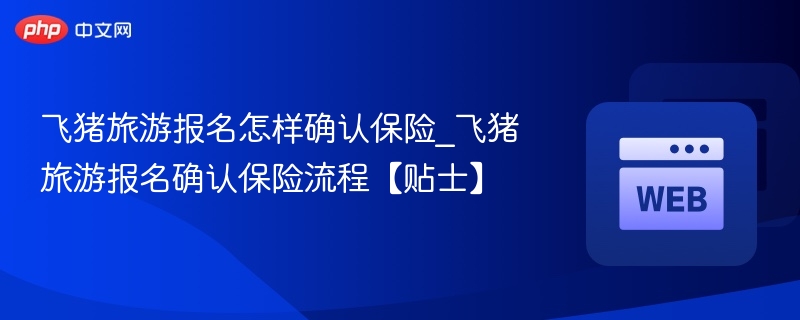 飞猪旅游报名怎样确认保险_飞猪旅游报名确认保险流程【贴士】-第1张图片-佛山资讯网 飞猪旅游报名怎样确认保险_飞猪旅游报名确认保险流程【贴士】-第1张图片-佛山资讯网