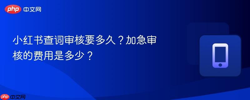 小红书查词审核要多久?加急审核的费用是多少?-第1张图片-佛山资讯网 小红书查词审核要多久?加急审核的费用是多少?-第1张图片-佛山资讯网