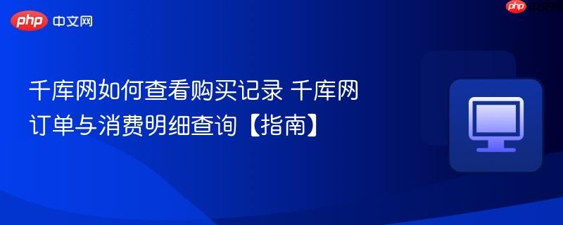 千库网如何查看购买记录 千库网订单与消费明细查询【指南】-第1张图片-佛山资讯网 千库网如何查看购买记录 千库网订单与消费明细查询【指南】-第1张图片-佛山资讯网