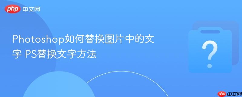 Photoshop如何替换图片中的文字 PS替换文字方法-第1张图片-佛山资讯网