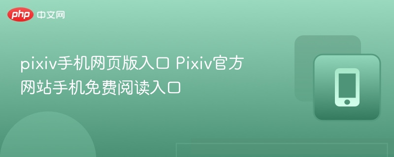 pixiv手机网页版入口 Pixiv官方网站手机免费阅读入口-第1张图片-佛山资讯网