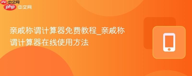 亲戚称谓计算器免费教程_亲戚称谓计算器在线使用方法-第1张图片-佛山资讯网