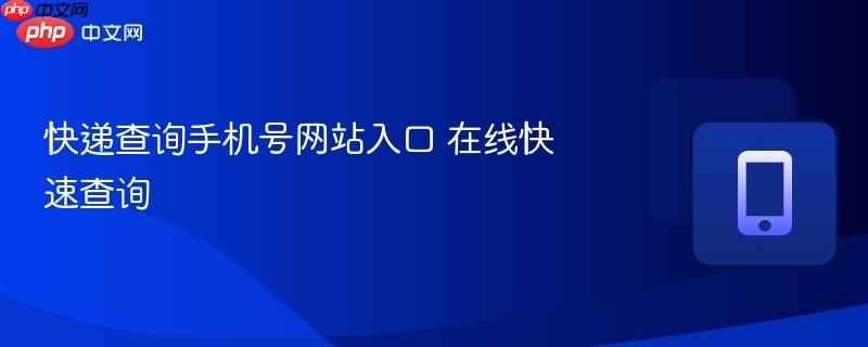 快递查询手机号网站入口 在线快速查询-第1张图片-佛山资讯网 快递查询手机号网站入口 在线快速查询-第1张图片-佛山资讯网