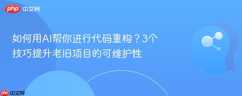 如何用AI帮你进行代码重构？3个技巧提升老旧项目的可维护性-第1张图片-佛山资讯网