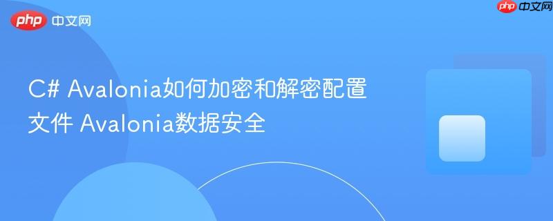 C# Avalonia如何加密和解密配置文件 Avalonia数据安全-第1张图片-佛山资讯网 C# Avalonia如何加密和解密配置文件 Avalonia数据安全-第1张图片-佛山资讯网