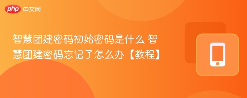 智慧团建密码初始密码是什么 智慧团建密码忘记了怎么办【教程】-第1张图片-佛山资讯网 智慧团建密码初始密码是什么 智慧团建密码忘记了怎么办【教程】-第1张图片-佛山资讯网