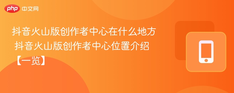 抖音火山版创作者中心在什么地方 抖音火山版创作者中心位置介绍【一览】-第1张图片-佛山资讯网 抖音火山版创作者中心在什么地方 抖音火山版创作者中心位置介绍【一览】-第1张图片-佛山资讯网