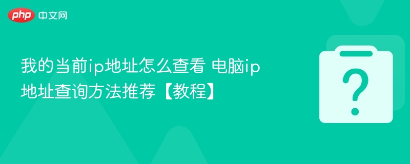 我的当前ip地址怎么查看 电脑ip地址查询方法推荐【教程】-第1张图片-佛山资讯网 我的当前ip地址怎么查看 电脑ip地址查询方法推荐【教程】-第1张图片-佛山资讯网