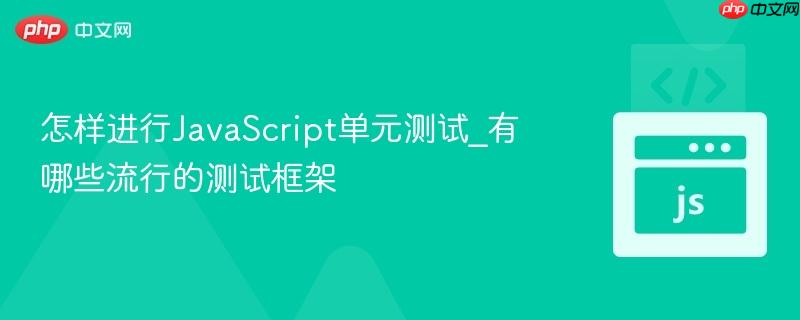 怎样进行JavaScript单元测试_有哪些流行的测试框架-第1张图片-佛山资讯网 怎样进行JavaScript单元测试_有哪些流行的测试框架-第1张图片-佛山资讯网