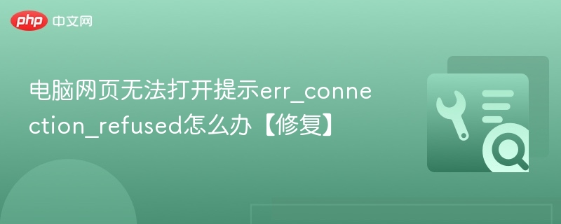 电脑网页无法打开提示err_connection_refused怎么办【修复】-第1张图片-佛山资讯网 电脑网页无法打开提示err_connection_refused怎么办【修复】-第1张图片-佛山资讯网