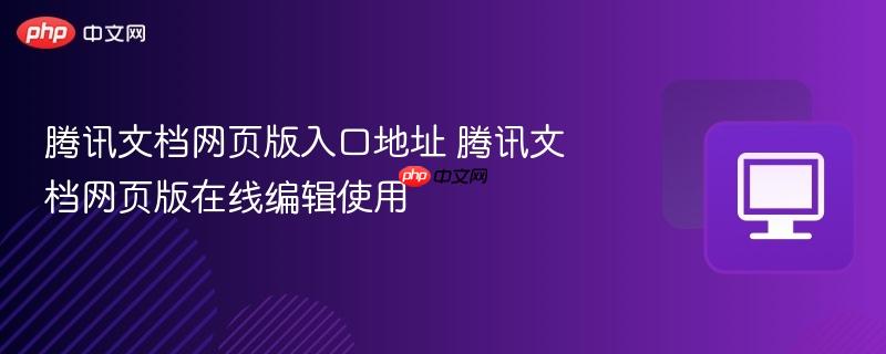腾讯文档网页版入口地址 腾讯文档网页版在线编辑使用-第1张图片-佛山资讯网 腾讯文档网页版入口地址 腾讯文档网页版在线编辑使用-第1张图片-佛山资讯网