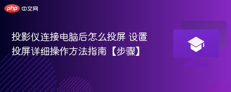 投影仪连接电脑后怎么投屏 设置投屏详细操作方法指南【步骤】-第1张图片-佛山资讯网