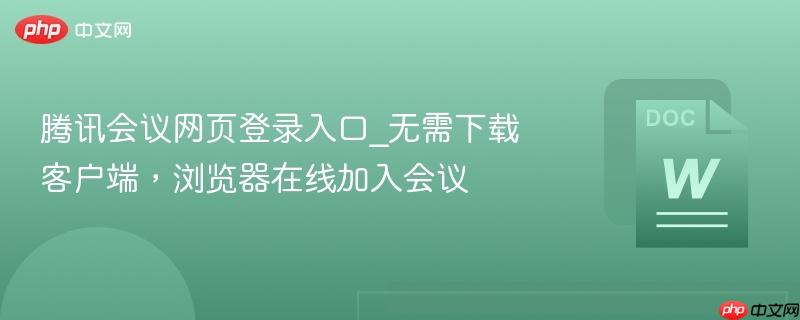 腾讯会议网页登录入口_无需下载客户端,浏览器在线加入会议-第1张图片-佛山资讯网 腾讯会议网页登录入口_无需下载客户端,浏览器在线加入会议-第1张图片-佛山资讯网