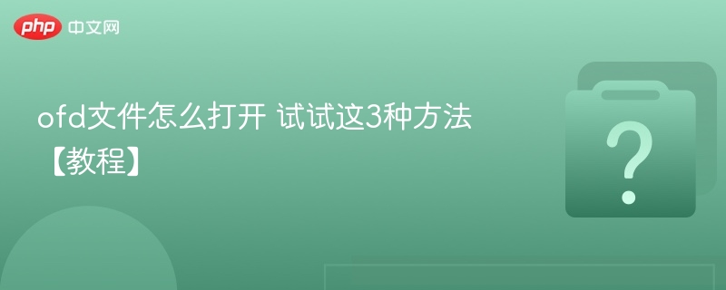 ofd文件怎么打开 试试这3种方法【教程】-第1张图片-佛山资讯网