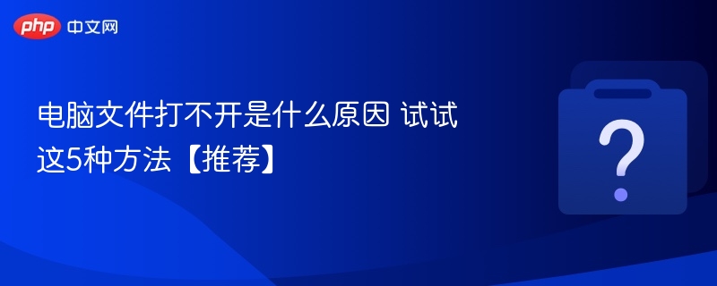 电脑文件打不开是什么原因 试试这5种方法【推荐】-第1张图片-佛山资讯网 电脑文件打不开是什么原因 试试这5种方法【推荐】-第1张图片-佛山资讯网