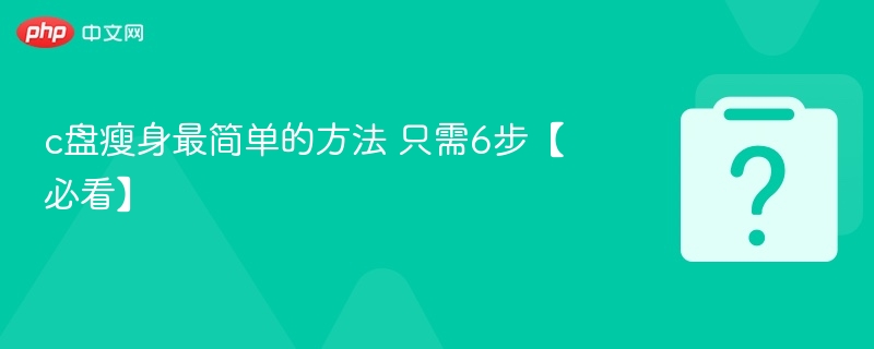 c盘瘦身最简单的方法 只需6步【必看】-第1张图片-佛山资讯网