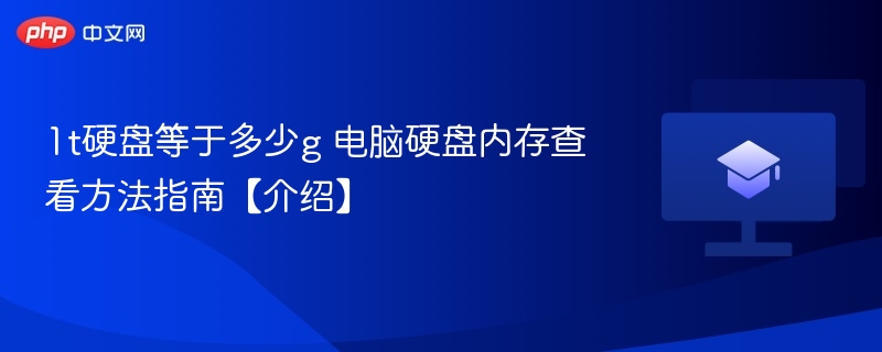 1t硬盘等于多少g 电脑硬盘内存查看方法指南【介绍】-第1张图片-佛山资讯网