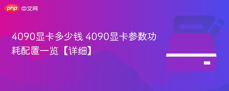 4090显卡多少钱 4090显卡参数功耗配置一览【详细】-第1张图片-佛山资讯网 4090显卡多少钱 4090显卡参数功耗配置一览【详细】-第1张图片-佛山资讯网